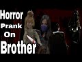 Horror  prank  on brother 