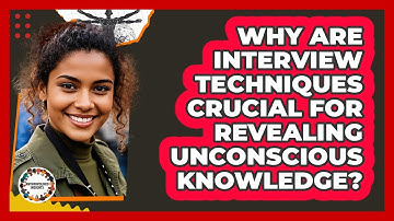 Why Are Interview Techniques Crucial For Revealing Unconscious Knowledge? - Anthropology Insights