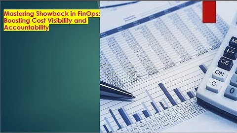 Mastering Showback in FinOps Boosting Cost Visibility and Accountability