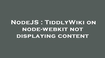NodeJS : TiddlyWiki on node-webkit not displaying content