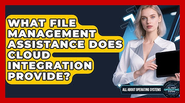 What File Management Assistance Does Cloud Integration Provide? | All About Operating Systems News