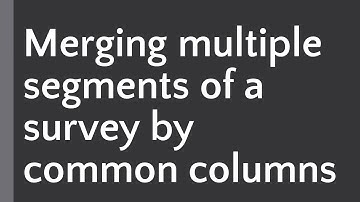 Merging multiple segments of a survey by common columns (e.g., respondent IDs)