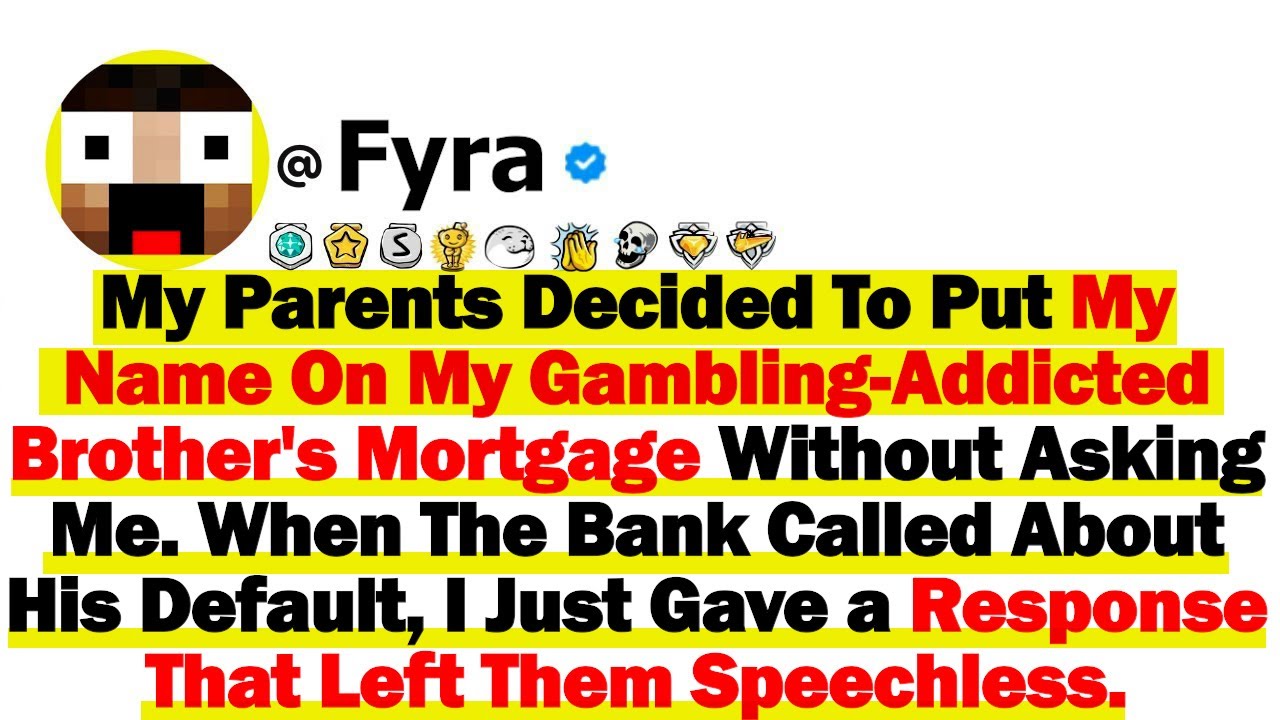 My Parents Decided To Put My Name On My Gambling Addicted Brother's Mortgage Without Asking Me So I