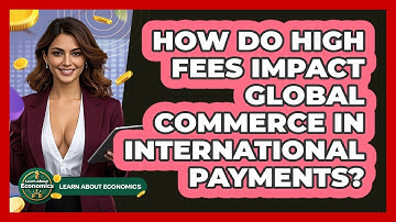 How Do High Fees Impact Global Commerce In International Payments? - Learn About Economics
