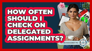 How Often Should I Check On Delegated Assignments?