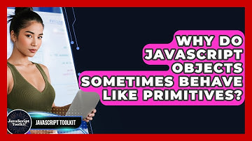 Why Do JavaScript Objects Sometimes Behave Like Primitives? - JavaScript Toolkit