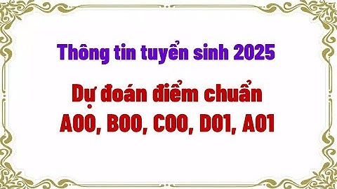 Dự đoán điểm chuẩnA00, B00, C00, D01, A01