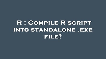 R : Compile R script into standalone .exe file?