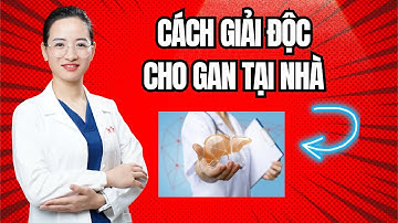 Cách giải độc gan và làm sạch gan tự nhiên tại nhà
