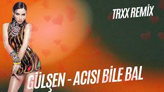 Gülşen Acısı Bile Bal (Trxx Remix)