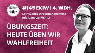 #145 Übungszeit: Heute üben wir Wahlfreiheit I 4. Wiederholung aus Ein Kurs in Wundern