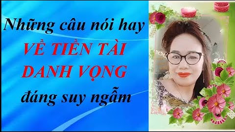 Những câu nói hay về tiền tài danh vọng đáng suy ngẫm/Audio Mỹ Thu