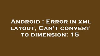 Android : Error in xml layout, Can't convert to dimension: 15