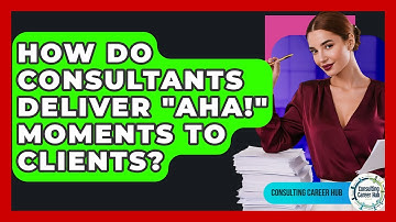 How Do Consultants Deliver "aha!" Moments To Clients? - Consulting Career Hub