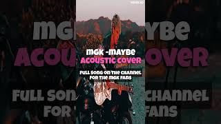 🎸Cover Of MGK's - "Maybe" (Acoustic)| Machine Gun Kelly Cover | Ft. BMTH | Mainstream Sellout Album
