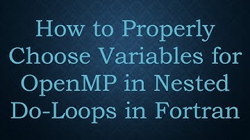 How to Properly Choose Variables for OpenMP in Nested Do-Loops in Fortran