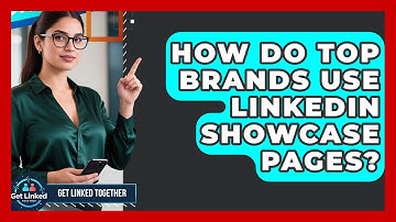 How Do Top Brands Use LinkedIn Showcase Pages? - Get Linked Together