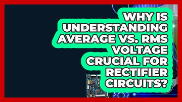 Why Is Understanding Average Vs. RMS Voltage Crucial For Rectifier Circuits?
