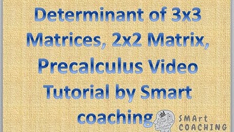 Determinant of 3x3 Matrices, 2x2 Matrix, Precalculus Video Tutorial by Smart coaching.
