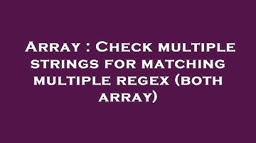 Array : Check multiple strings for matching multiple regex (both array)