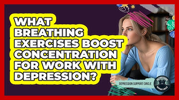 What Breathing Exercises Boost Concentration For Work With Depression? - Depression Support Circle