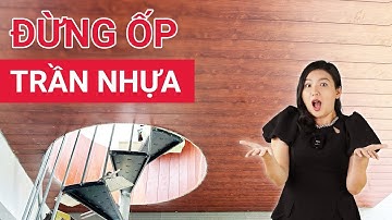 Đừng ốp trần nhựa giả gỗ nếu thuộc 3 trường hợp sau | Có nên thi công trần nhà bằng nhựa giả gỗ?
