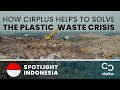 How cirplus helps to solve the plastic waste crisis - spotlight Indonesia