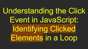 Understanding the Click Event in JavaScript: Identifying Clicked Elements in a Loop