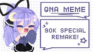 QnA Meme・90k Subs Special + Remake!