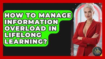 How To Manage Information Overload In Lifelong Learning? - The Life Coach Expert