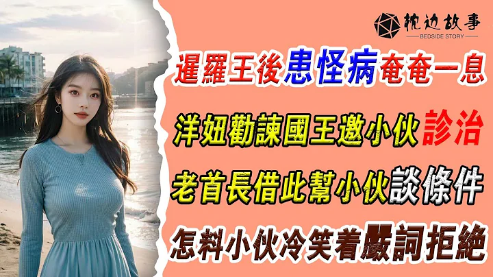 EP116：暹羅王後患怪病奄奄壹息，洋鈕勸諫國王邀小夥診治，老首長藉此幫小夥談條件，怎料小夥冷笑著嚴 - 天天要聞