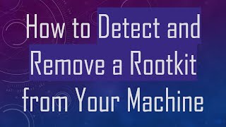 How to Detect and Remove a Rootkit from Your Machine