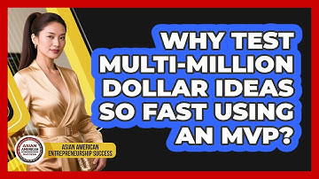 Why Test Multi-million Dollar Ideas So Fast Using An MVP? - Asian American Entrepreneurship Success