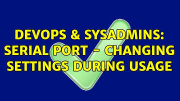 DevOps & SysAdmins: Serial port - changing settings during usage