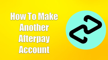 How To Make Another Afterpay Account