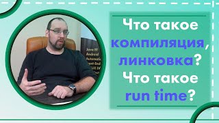 Что такое компиляция, линковка? Что такое run time?