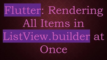 Flutter: Rendering All Items in ListView.builder at Once