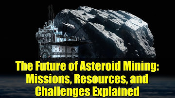 The Future of Asteroid Mining: Missions, Resources, and Challenges Explained