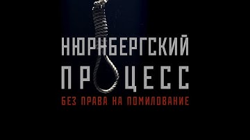 Документальный проект «Нюрнбергский процесс. Без права на помилование»