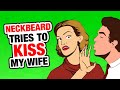 r/TalesOfNeckBeards | He tried to kiss my WIFE...