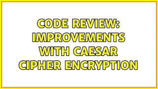 Code Review: Improvements with caesar cipher encryption (2 Solutions!!)