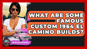 What Are Some Famous Custom 1964 El Camino Builds? - Car Collector Enthusiasts