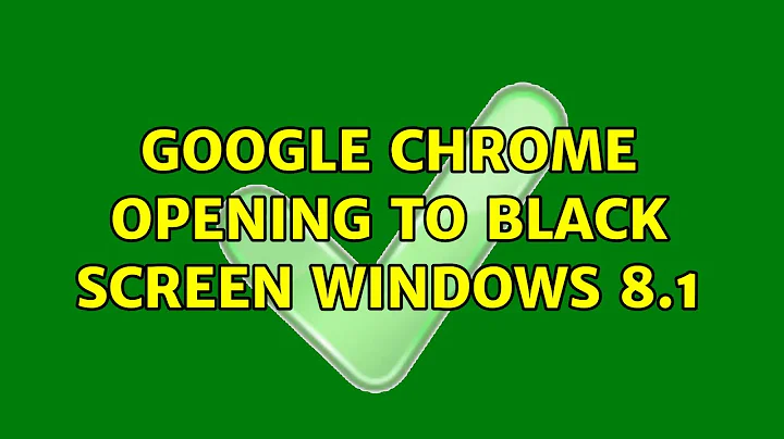 Google chrome opening to black screen Windows 8.1 (3 Solutions!!)