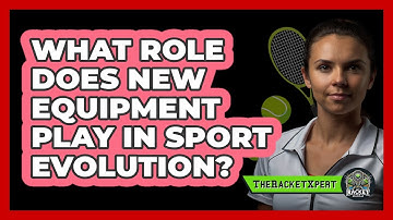 What Role Does New Equipment Play In Sport Evolution? - The Racket Xpert