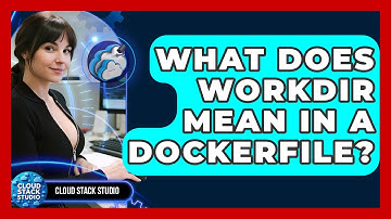What Does WORKDIR Mean In A Dockerfile? - Cloud Stack Studio