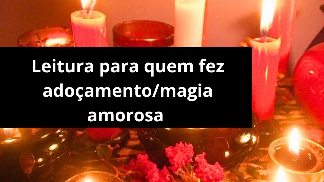Leitura para quem fez adoçamento/magia amorosa