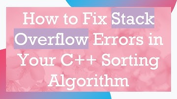How to Fix Stack Overflow Errors in Your C+ +  Sorting Algorithm