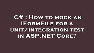 C# : How to mock an IFormFile for a unit/integration test in ASP.NET Core?