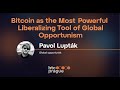 Pavol luptk  bitcoin the most powerful liberalizing tool of global opportunism btc prague 2023