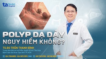 Polyp dạ dày có nguy hiểm không? | TS.BS Trần Thanh Bình | THTA